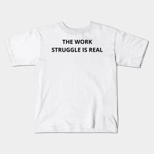 the work struggle is real Kids T-Shirt